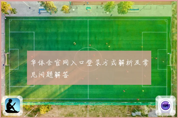 华体会官网入口登录方式解析及常见问题解答