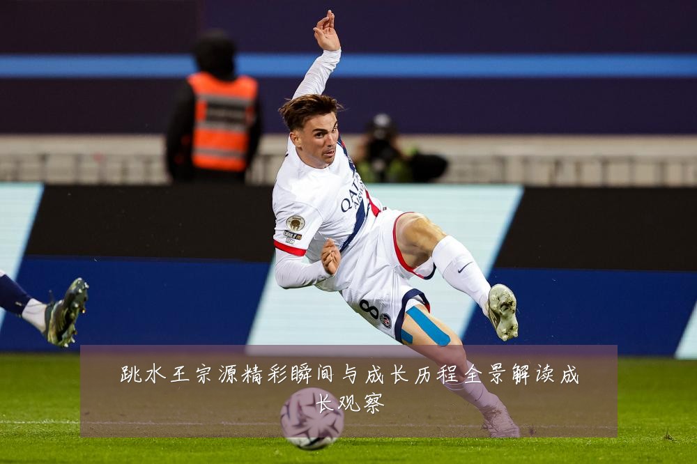 跳水王宗源精彩瞬间与成长历程全景解读成长观察